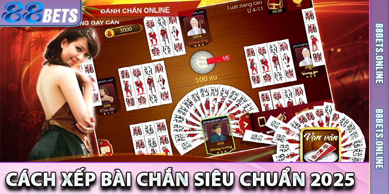 Cách xếp bài chắn chuẩn