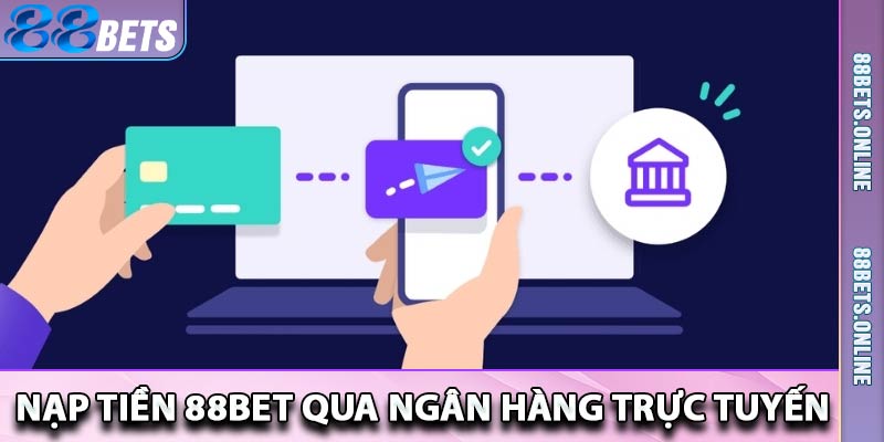 Nạp tiền 88bet bằng ngân hàng trực tuyến